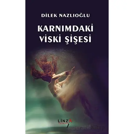 Karnımdaki Viski Şişesi - Dilek Nazlıoğlu - Linza Yayınları