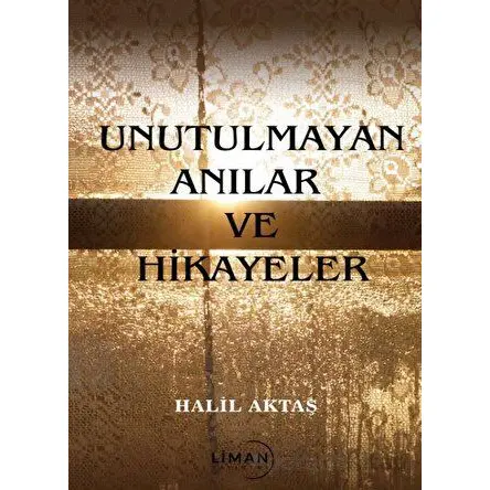 Unutulmayan Anılar ve Hikayeler - Halil Aktaş - Liman Yayınevi