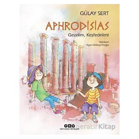 Aphrodisias - Gezelim, Keşfedelim! - Gülay Sert - Yapı Kredi Yayınları