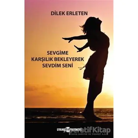 Sevgime Karşılık Bekleyerek Sevdim Seni - Dilek Erleten - Uyanış Yayınevi