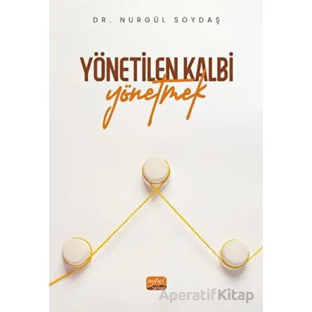 Yönetilen Kalbi Yönetmek - Nurgül Soydaş - Nobel Bilimsel Eserler
