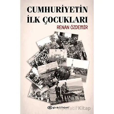 Cumhuriyetin İlk Çocukları - Renan Özdemir - Epsilon Yayınevi