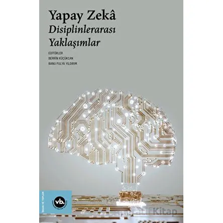 Yapay Zeka - Disiplinlerarası Yaklaşımlar - Kolektif - Vakıfbank Kültür Yayınları