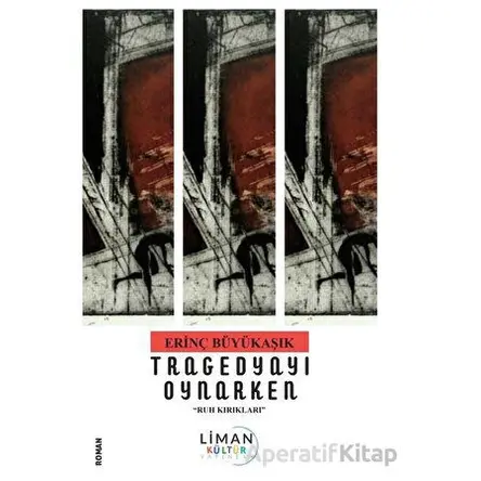 Tragedyayı Oynarken - Ruh Kırıkları - - Erinç Büyükaşık - Liman Yayınevi