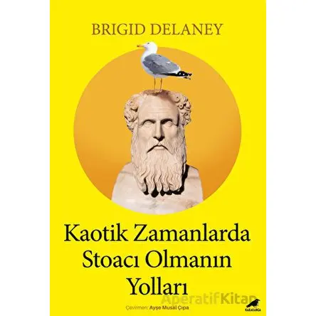 Kaotik Zamanlarda Stoacı Olmanın Yolları - Brigid Delaney - Kara Karga Yayınları