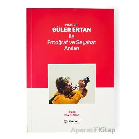 Prof. Dr. Güler Ertan İle Fotoğraf ve Seyahat Anıları - Esra Bostan - Alternatif Yayıncılık