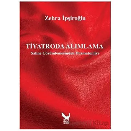 Tiyatroda Alımlama - Sahne Çözümlemesinden Dramaturjiye - Zehra İpşiroğlu - İkaros Yayınları