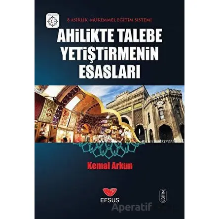Ahilikte Talebe Yetiştirmenin Esasları - Kemal Arkun - Efsus Yayınları