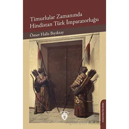 Timurlular Zamanında Hindistan Türk İmparatorluğu - Ömer Halis Bıyıktay - Dorlion Yayınları