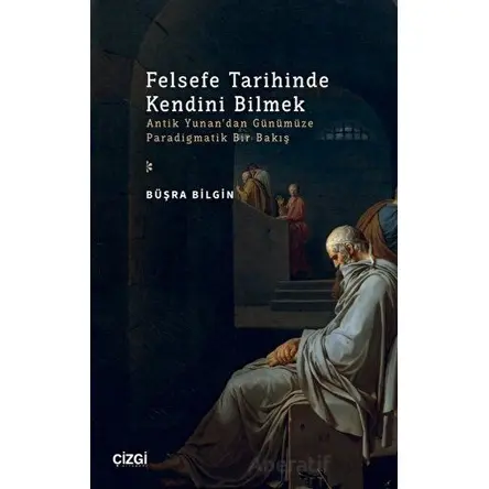Felsefe Tarihinde Kendini Bilmek - Büşra Bilgin - Çizgi Kitabevi Yayınları