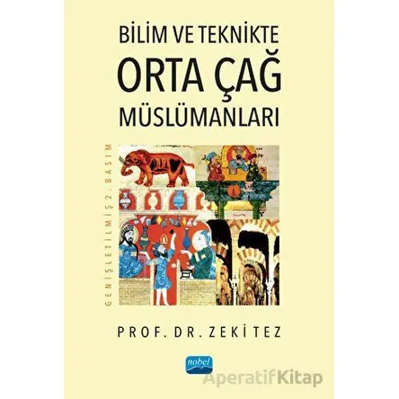Bilim ve Teknikte Orta Çağ Müslümanları - Zeki Tez - Nobel Akademik Yayıncılık