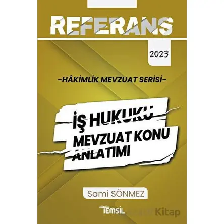 Referans Mevzuat Serisi Hakimlik İş Hukuku Mevzuat Konu Anlatımı - Sami Sönmez - Temsil Kitap