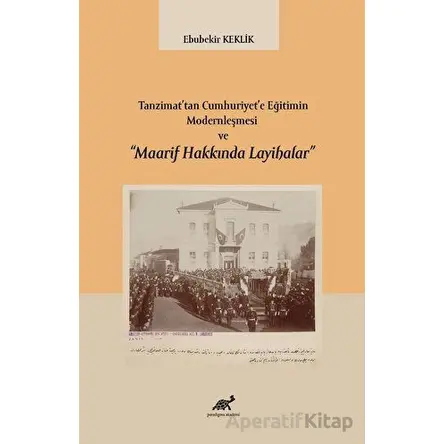Tanzimat’tan Cumhuriyet’e Eğitimin Modernleşmesi ve “Maarif Hakkında Layihalar”