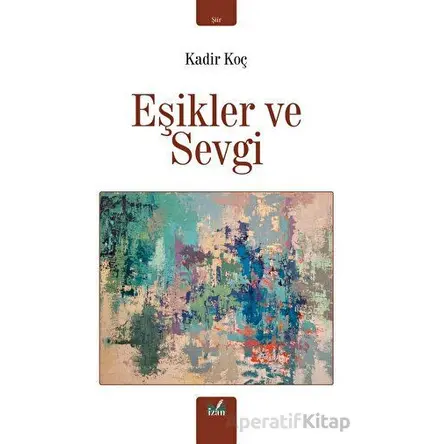 Eşikler ve Sevgi - Kadir Koç - İzan Yayıncılık