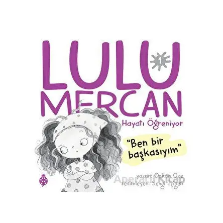 Lulu Mercan Hayatı Öğreniyor 1 - Ben Bir Başkasıyım - Özkan Öze - Uğurböceği Yayınları