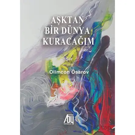 Aşktan bir Dünya Kuracağım - Olimcan Ösarov - Baygenç Yayıncılık