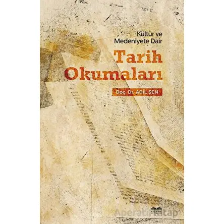 Kültür ve Medeniyete Dair Tarih Okumaları - Adil Şen - Kitabe Yayınları