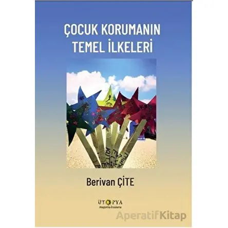 Çocuk Korumanın Temel İlkeleri - Berivan Çite - Ütopya Yayınevi