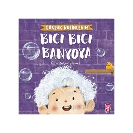 Bıcı Bıcı Banyoya - Günlük Rutinlerim - Özge Selçuk Bozkurt - Timaş Çocuk