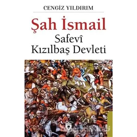 Şah İsmail - Safevi Kızılbaş Devleti - Cengiz Yıldırım - Dorlion Yayınları