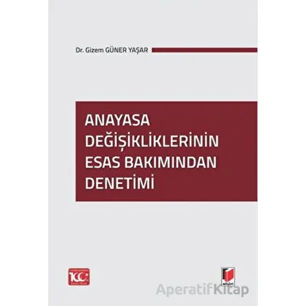 Anayasa Değişikliklerinin Esas Bakımından Denetimi - Gizem Güner Yaşar - Adalet Yayınevi