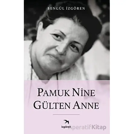 Pamuk Nine Gülten Anne - Bengül İzgören - İzgören Yayınları