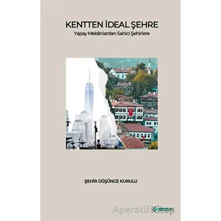 Kentten İdeal Şehre Yapay Mekanlardan Sahici Şehirlere - Kolektif - Okur Akademi