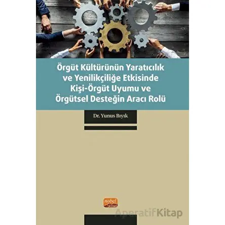 Örgüt Kültürünün Yaratıcılık ve Yenilikçiliğe Etkisinde Kişi-Örgüt Uyumu ve Örgütsel Desteğin Aracı