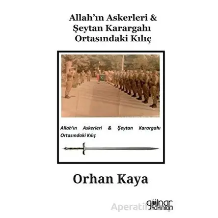 Allah’ın Askerleri - Şeytan Karargahı Ortasındaki Kılıç - Orhan Kaya - Gülnar Yayınları