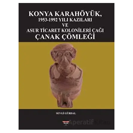 Konya Karahöyük, 1953-1992 Yılı Kazıları ve Asur Ticaret Kolonileri Çağı Çanak Çömleği