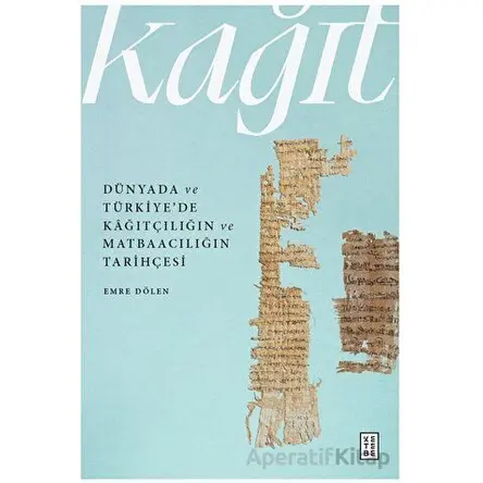Du¨nyada ve Tu¨rkiye’de Kâğıtçılığın ve Matbaacılığın Tarihçesi - Emre Dölen - Ketebe Yayınları
