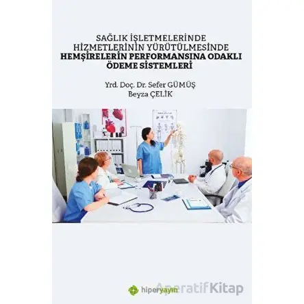 Sağlık İşletmelerinde Hizmetlerinin Yürütülmesinde Hemşirelerin Performansına Odaklı Ödeme Sistemle