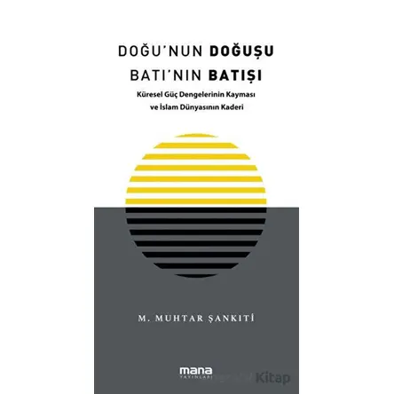 Doğunun Doğuşu Batının Batışı - Muhammed Muhtar Şankıti - Mana Yayınları