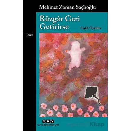 Rüzgar Geri Getirirse - Eşikli Öyküler - Mehmet Zaman Saçlıoğlu - Yapı Kredi Yayınları