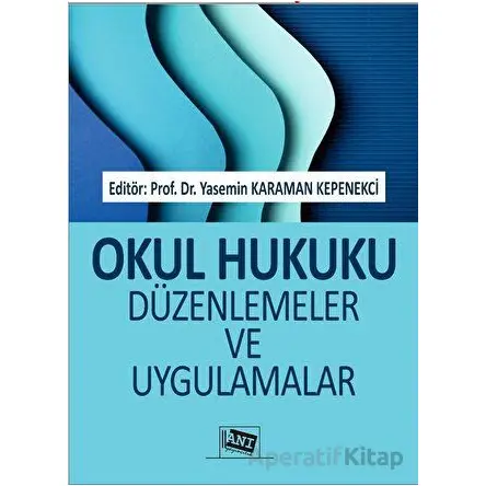 Okul Hukuku Düzenlemeler ve Uygulamalar - Yasemin Karaman Kepenekci - Anı Yayıncılık