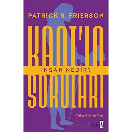 Kantın Soruları: İnsan Nedir? - Patrick Frierson - İz Yayıncılık