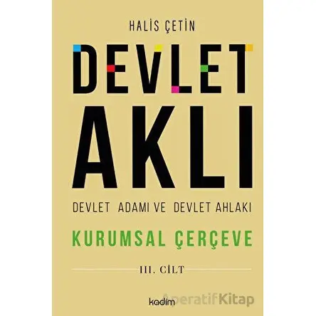 Devlet Aklı - Devlet Adamı ve Devlet Ahlakı (3. Cilt) - Halis Çetin - Kadim Yayınları