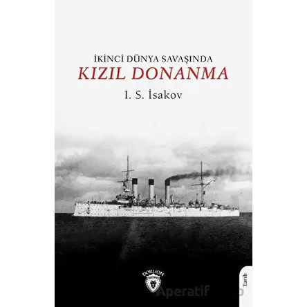 İkinci Dünya Savaşında Kızıl Donanma - I. S. İsakov - Dorlion Yayınları