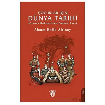 Çocuklar İçin Dünya Tarihi - Ahmet Refik Altınay - Dorlion Yayınları