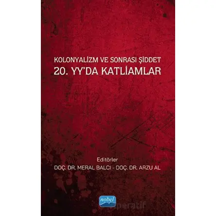 Kolonyalizm ve Sonrası Şiddet 20. Yy’da Katliamlar - Atakan Büyükdağ - Nobel Akademik Yayıncılık