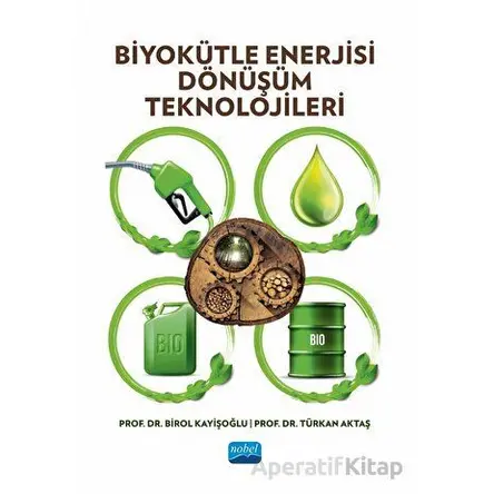 Biyokütle Enerjisi Dönüşüm Teknolojileri - Türkan Aktaş - Nobel Akademik Yayıncılık