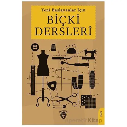 Yeni Başlayanlar İçin Biçki Dersleri - Mehmet Şükrü - Dorlion Yayınları