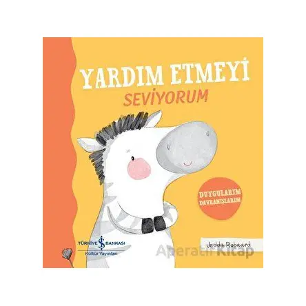 Yardım Etmeyi Seviyorum - Duygularım Davranışlarım - Jedda Robaard - İş Bankası Kültür Yayınları