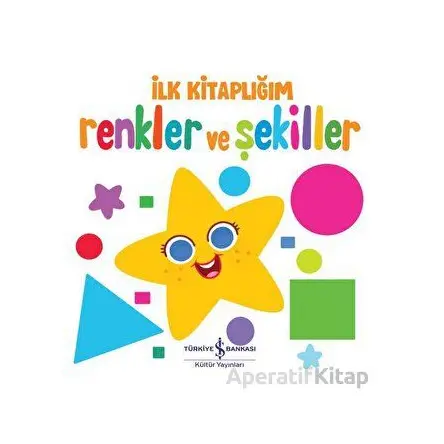 Renkler Ve Şekiller - İlk Kitaplığım - Kolektif - İş Bankası Kültür Yayınları