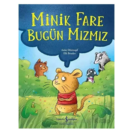 Minik Fare Bugün Mızmız - Anke Dörrzapf - İş Bankası Kültür Yayınları