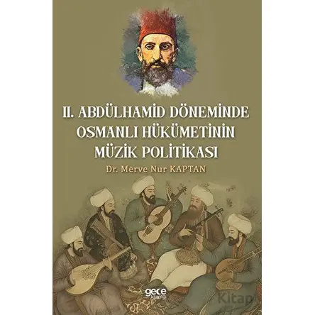 Il. Abdulhamit Döneminde Osmanlı Hükümetinin Müzik Politikası - Merve Nur Kaptan - Gece Kitaplığı