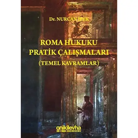 Roma Hukuku Pratik Çalışmaları (Temel Kavramlar) - Nurcan İpek - On İki Levha Yayınları