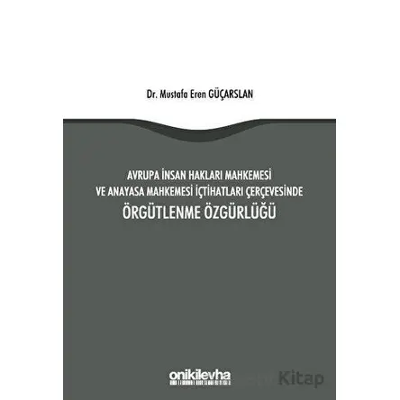 Avrupa İnsan Hakları Mahkemesi ve Anayasa Mahkemesi İçtihatları Çerçevesinde Örgütlenme Özgürlüğü
