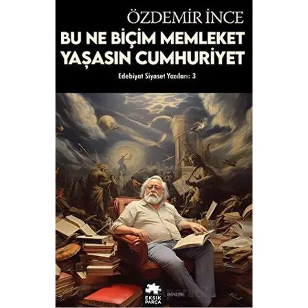Edebiyat ve Siyaset Yazıları: 3 - Özdemir İnce - Eksik Parça Yayınları