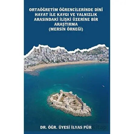 Ortaöğretim Öğrencilerinde Dinî Hayat ile Kaygı ve Yalnızlık Arasındaki İlişki Üzerine Bir Araştırma